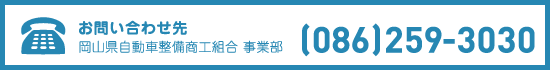 お問い合わせ先  岡山県自動車整備商工組合 事業部　(086)259-3030